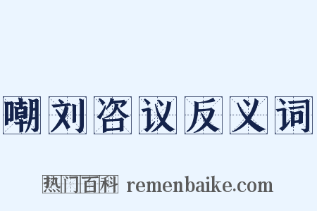 嘲刘咨议反义词是什么意思的图片